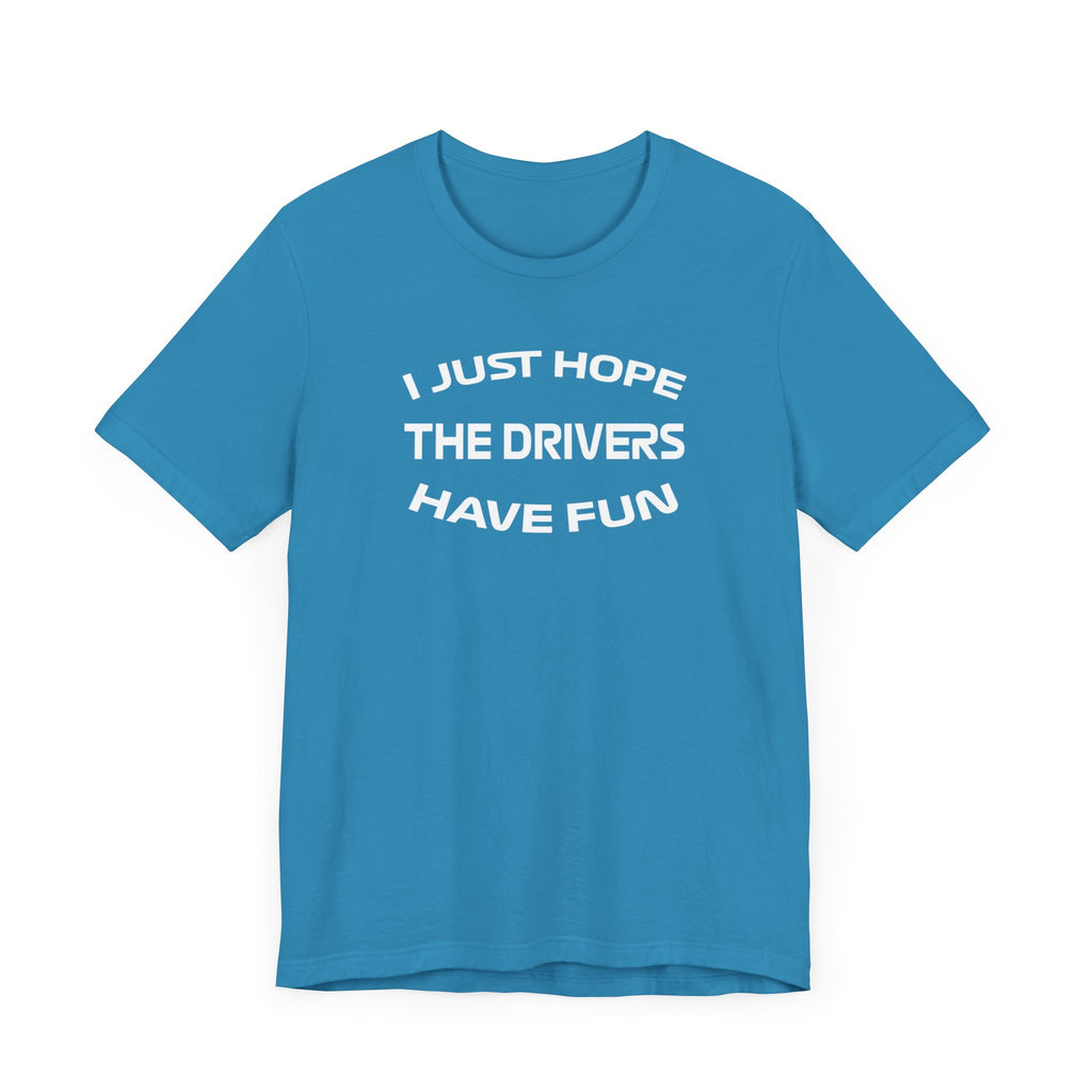 I Just Hope The Drivers Have Fun Short Sleeve Tee - FormulaFanatics