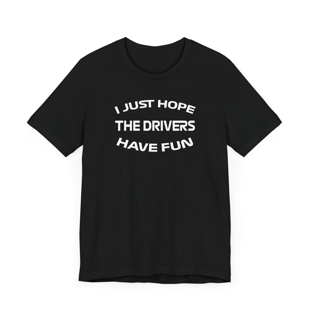 I Just Hope The Drivers Have Fun Short Sleeve Tee - FormulaFanatics