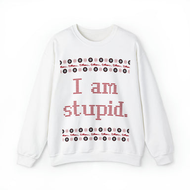I am stupid Holiday Sweatshirt - FormulaFanatics